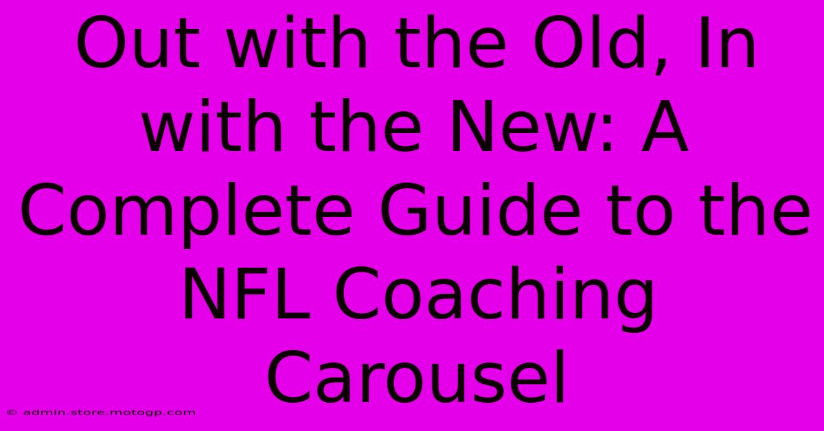 Out With The Old, In With The New: A Complete Guide To The NFL Coaching Carousel