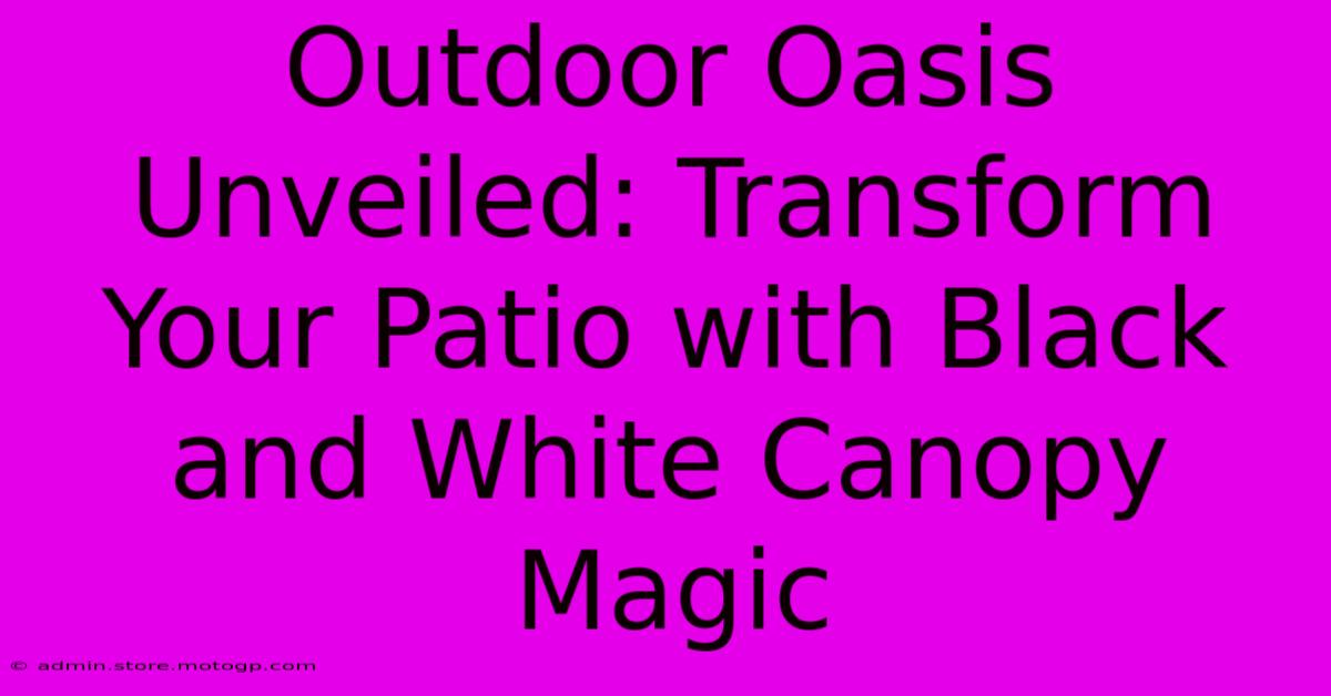 Outdoor Oasis Unveiled: Transform Your Patio With Black And White Canopy Magic