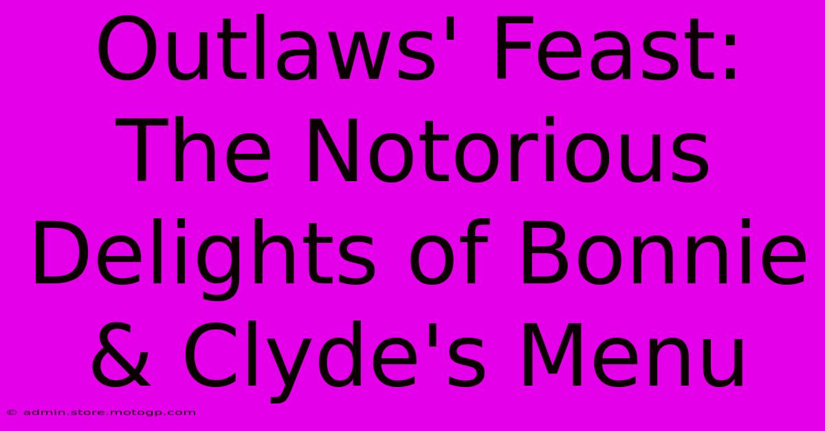 Outlaws' Feast: The Notorious Delights Of Bonnie & Clyde's Menu