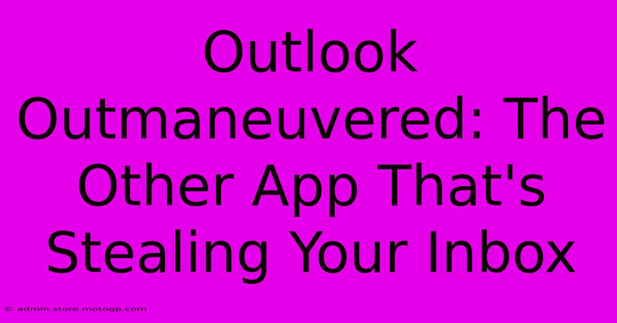 Outlook Outmaneuvered: The Other App That's Stealing Your Inbox