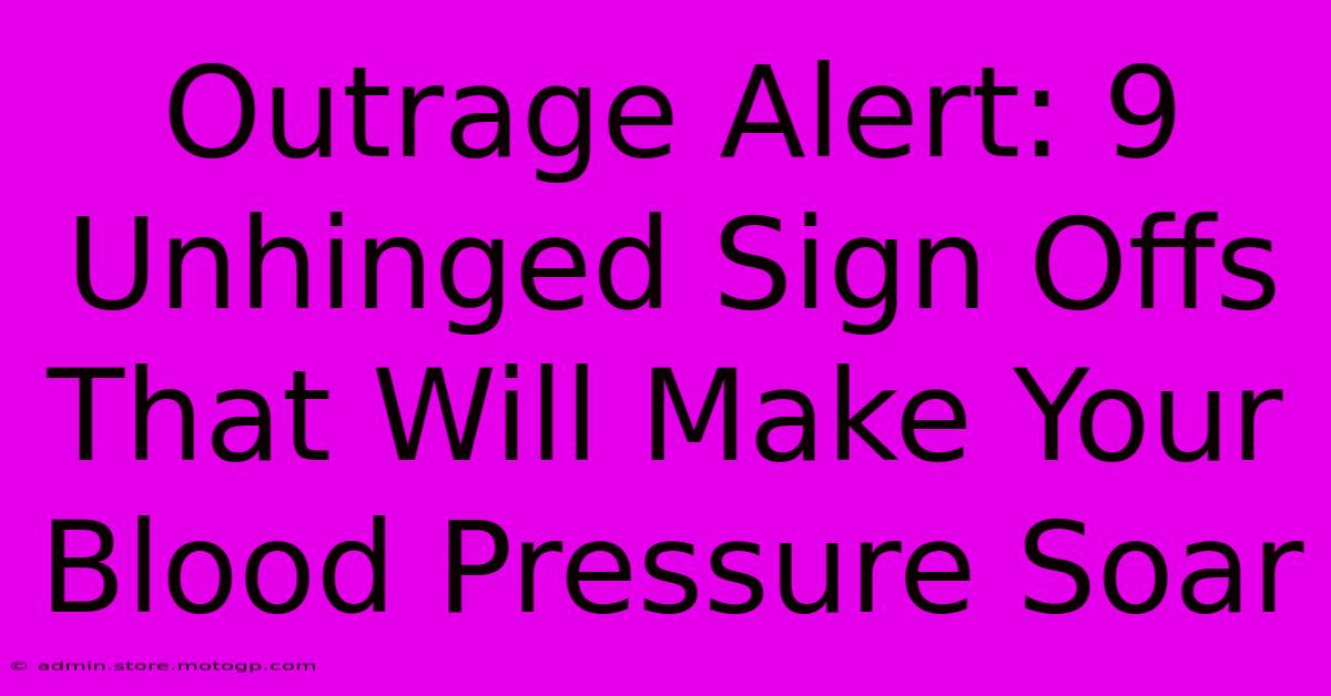 Outrage Alert: 9 Unhinged Sign Offs That Will Make Your Blood Pressure Soar