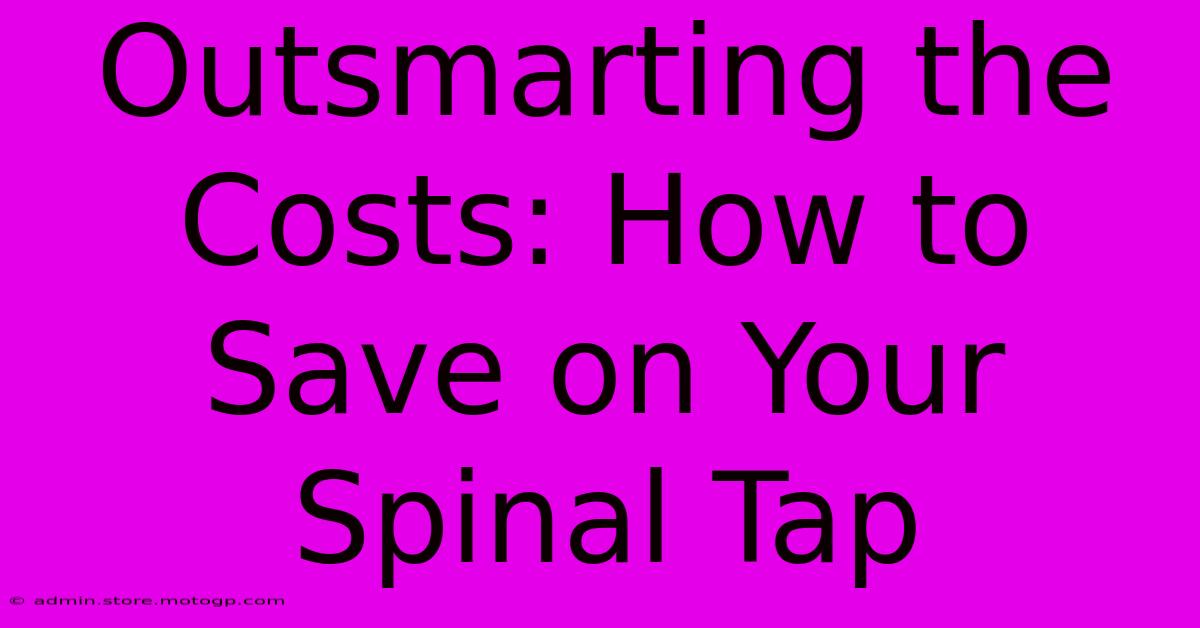 Outsmarting The Costs: How To Save On Your Spinal Tap