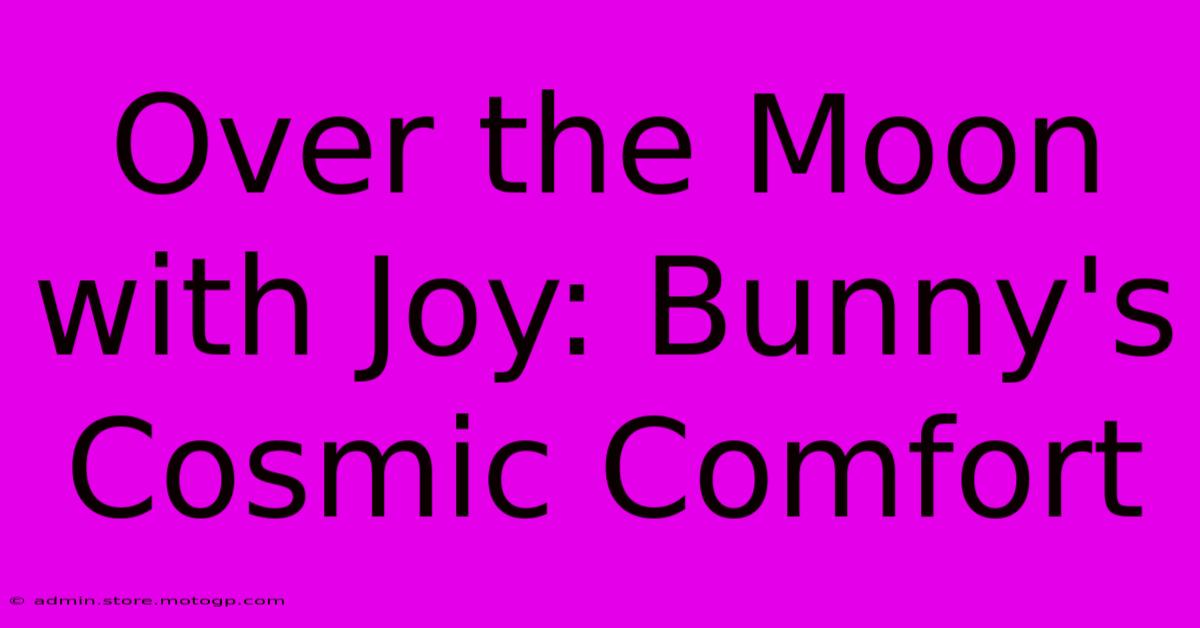 Over The Moon With Joy: Bunny's Cosmic Comfort