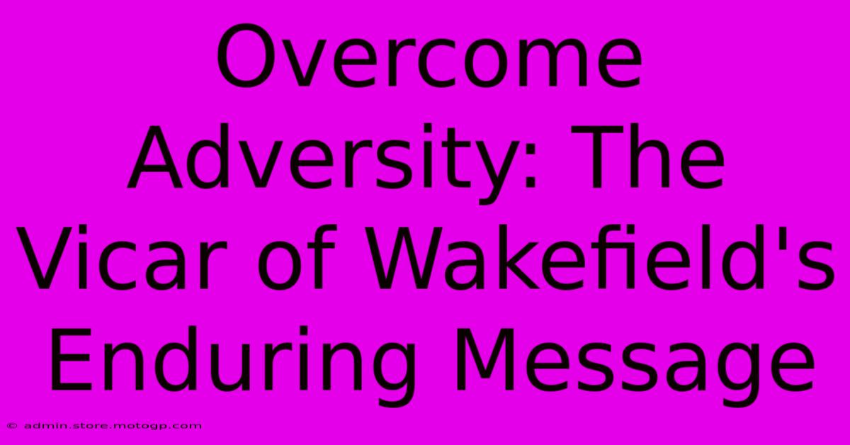 Overcome Adversity: The Vicar Of Wakefield's Enduring Message