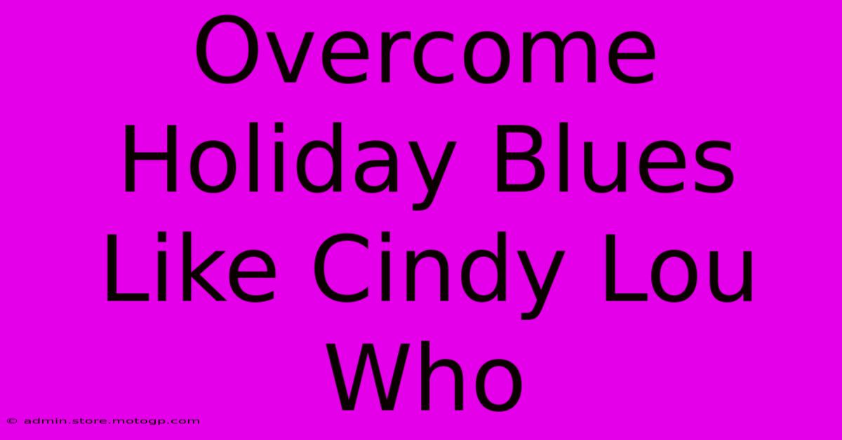 Overcome Holiday Blues Like Cindy Lou Who