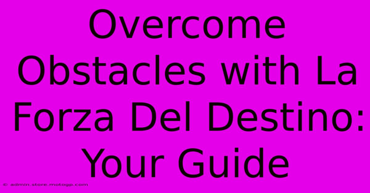 Overcome Obstacles With La Forza Del Destino: Your Guide