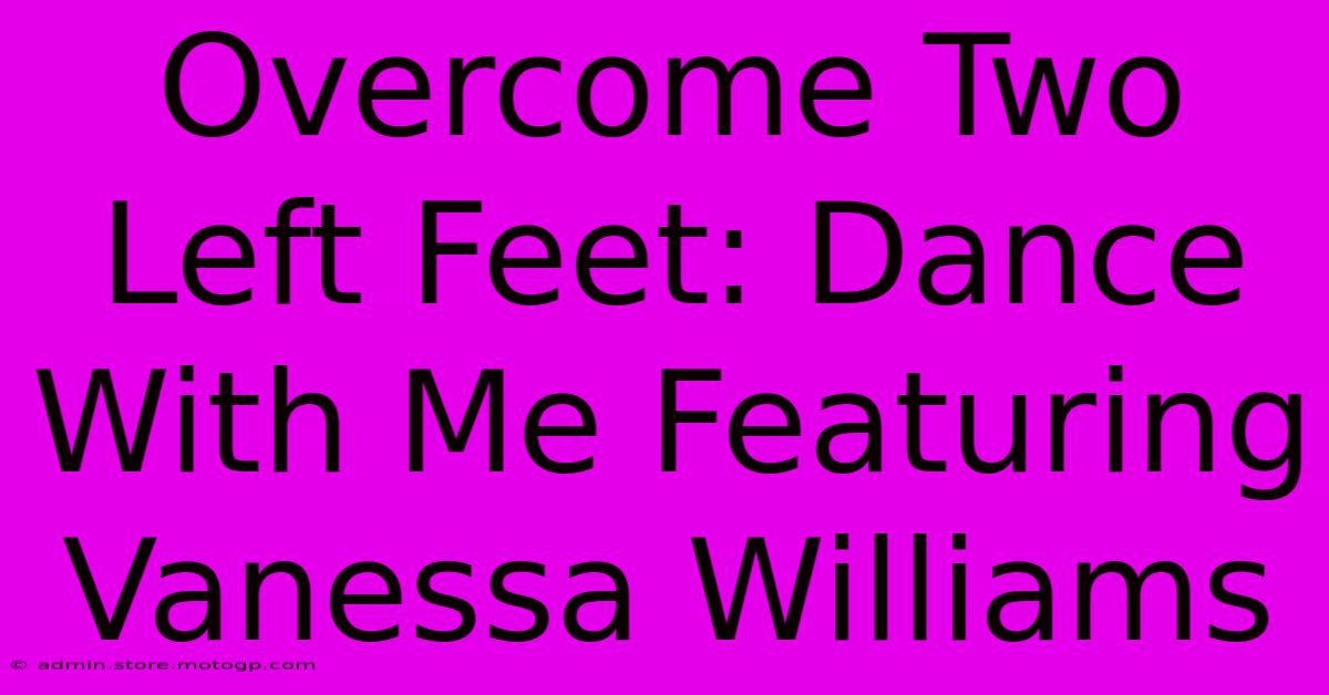 Overcome Two Left Feet: Dance With Me Featuring Vanessa Williams