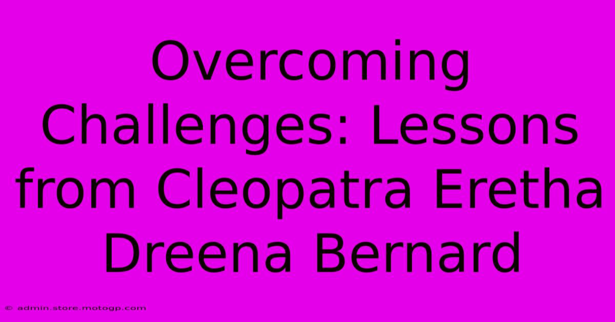 Overcoming Challenges: Lessons From Cleopatra Eretha Dreena Bernard