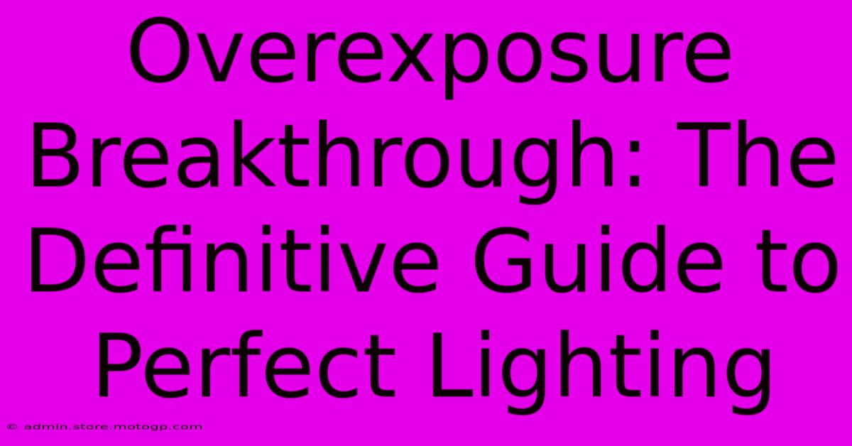 Overexposure Breakthrough: The Definitive Guide To Perfect Lighting