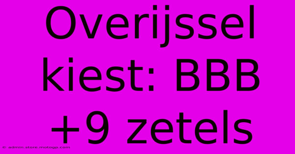 Overijssel Kiest: BBB +9 Zetels