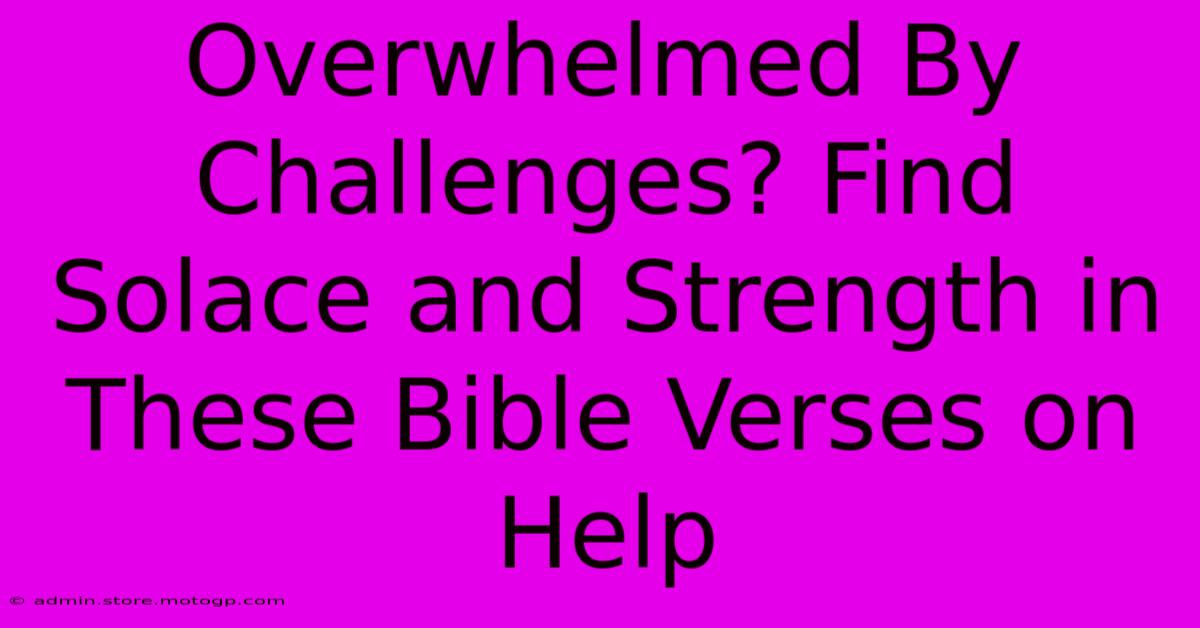 Overwhelmed By Challenges? Find Solace And Strength In These Bible Verses On Help