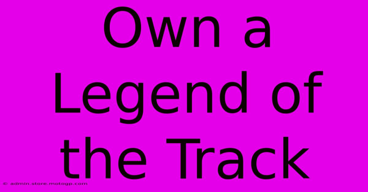 Own A Legend Of The Track