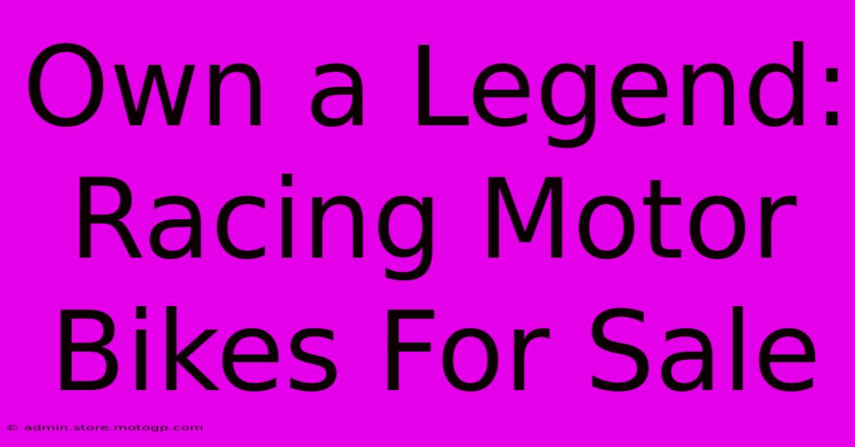 Own A Legend: Racing Motor Bikes For Sale