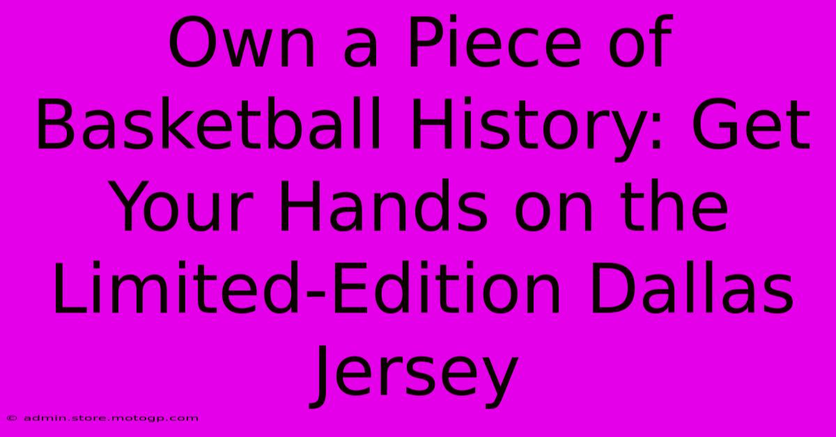 Own A Piece Of Basketball History: Get Your Hands On The Limited-Edition Dallas Jersey