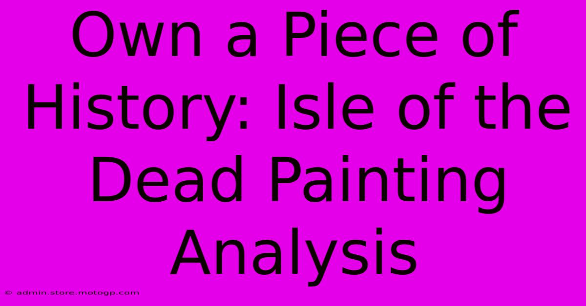 Own A Piece Of History: Isle Of The Dead Painting Analysis