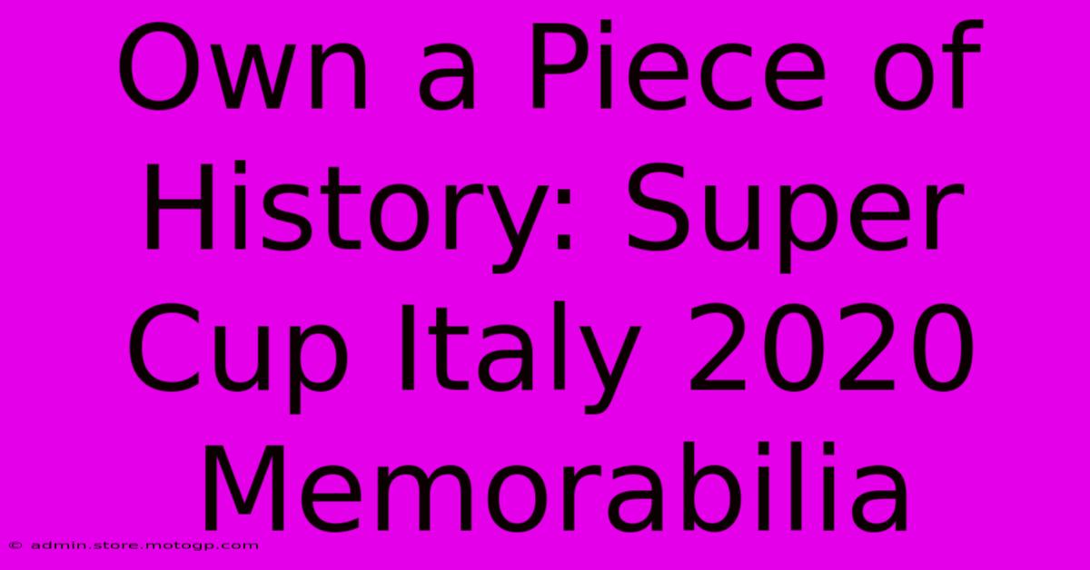 Own A Piece Of History: Super Cup Italy 2020 Memorabilia