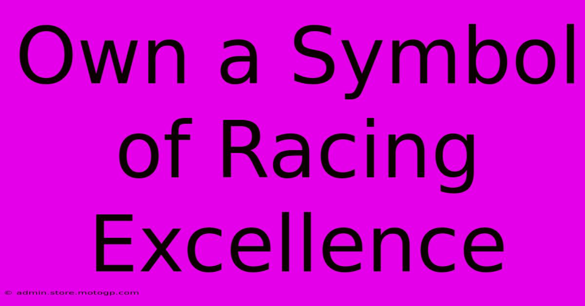 Own A Symbol Of Racing Excellence