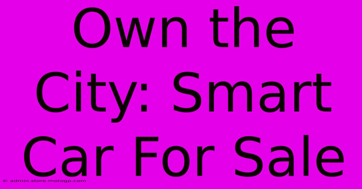 Own The City: Smart Car For Sale