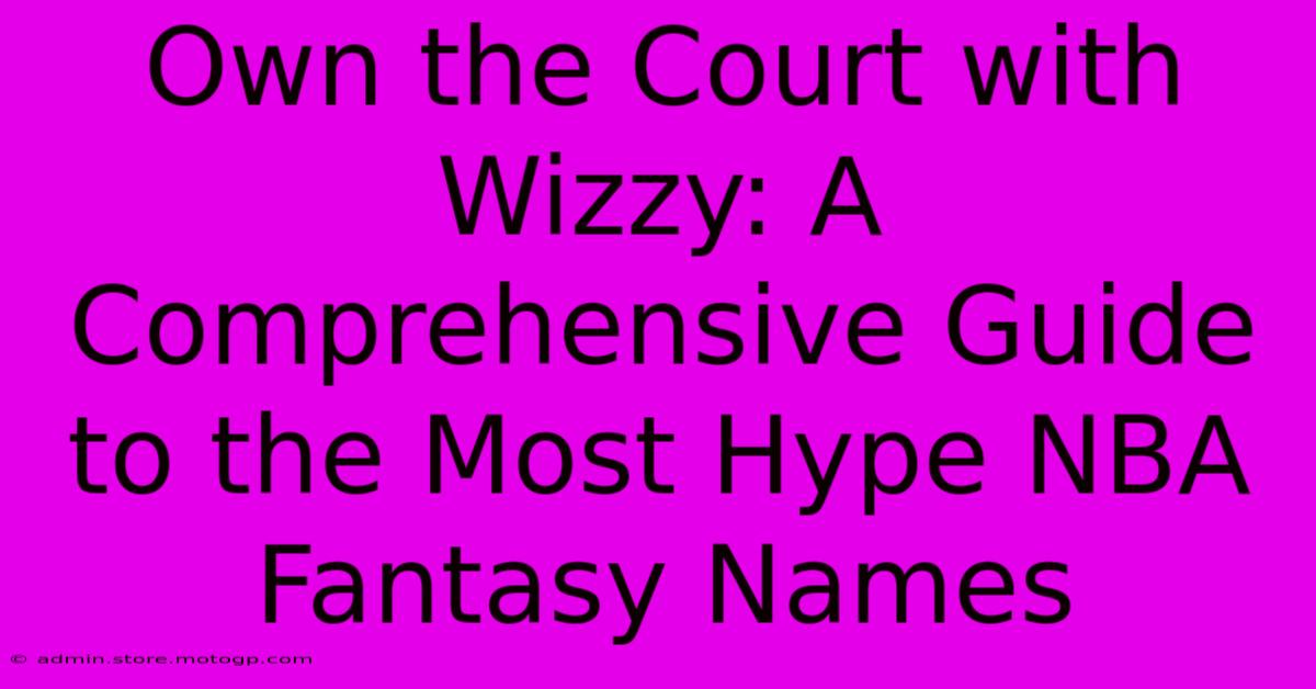 Own The Court With Wizzy: A Comprehensive Guide To The Most Hype NBA Fantasy Names