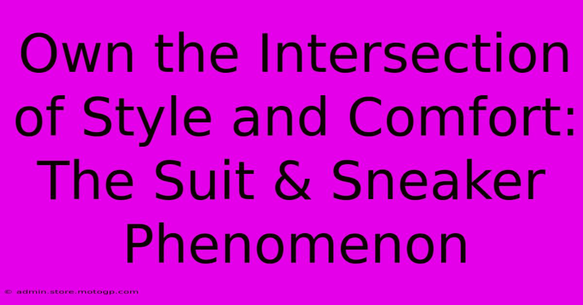 Own The Intersection Of Style And Comfort: The Suit & Sneaker Phenomenon