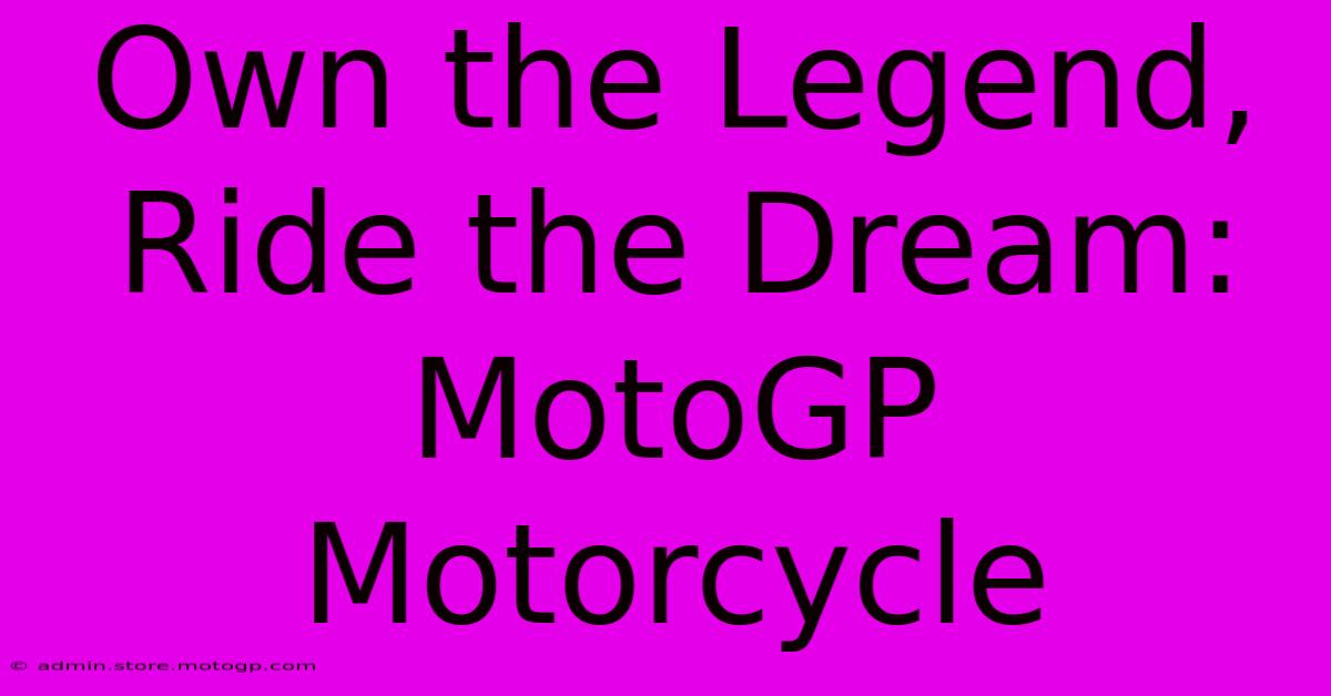 Own The Legend, Ride The Dream: MotoGP Motorcycle