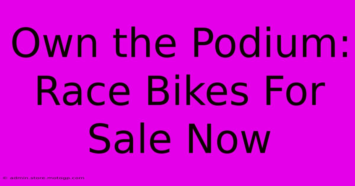 Own The Podium: Race Bikes For Sale Now