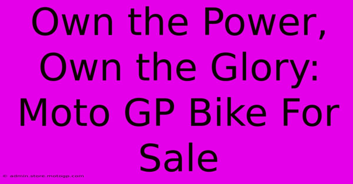 Own The Power, Own The Glory: Moto GP Bike For Sale