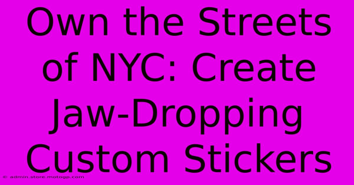 Own The Streets Of NYC: Create Jaw-Dropping Custom Stickers