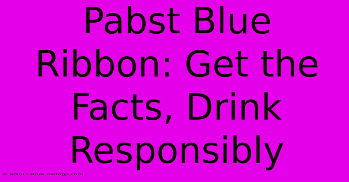 Pabst Blue Ribbon: Get The Facts, Drink Responsibly