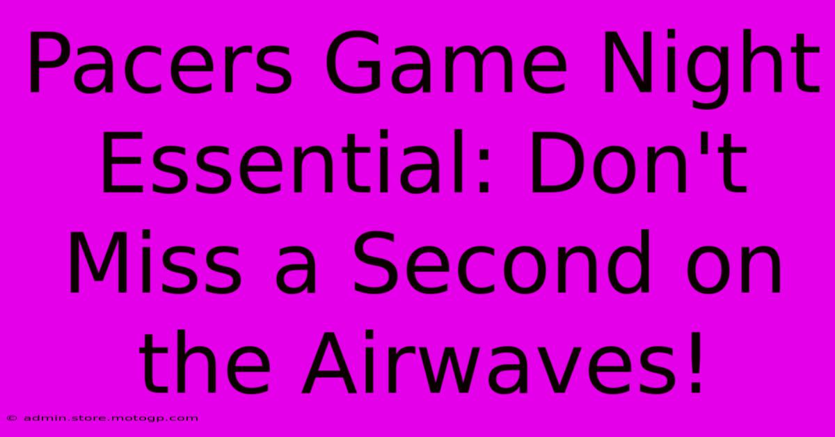 Pacers Game Night Essential: Don't Miss A Second On The Airwaves!