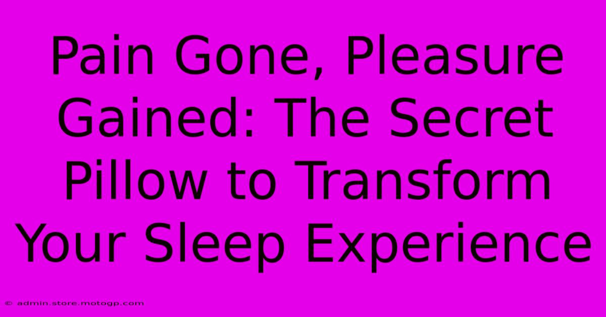 Pain Gone, Pleasure Gained: The Secret Pillow To Transform Your Sleep Experience