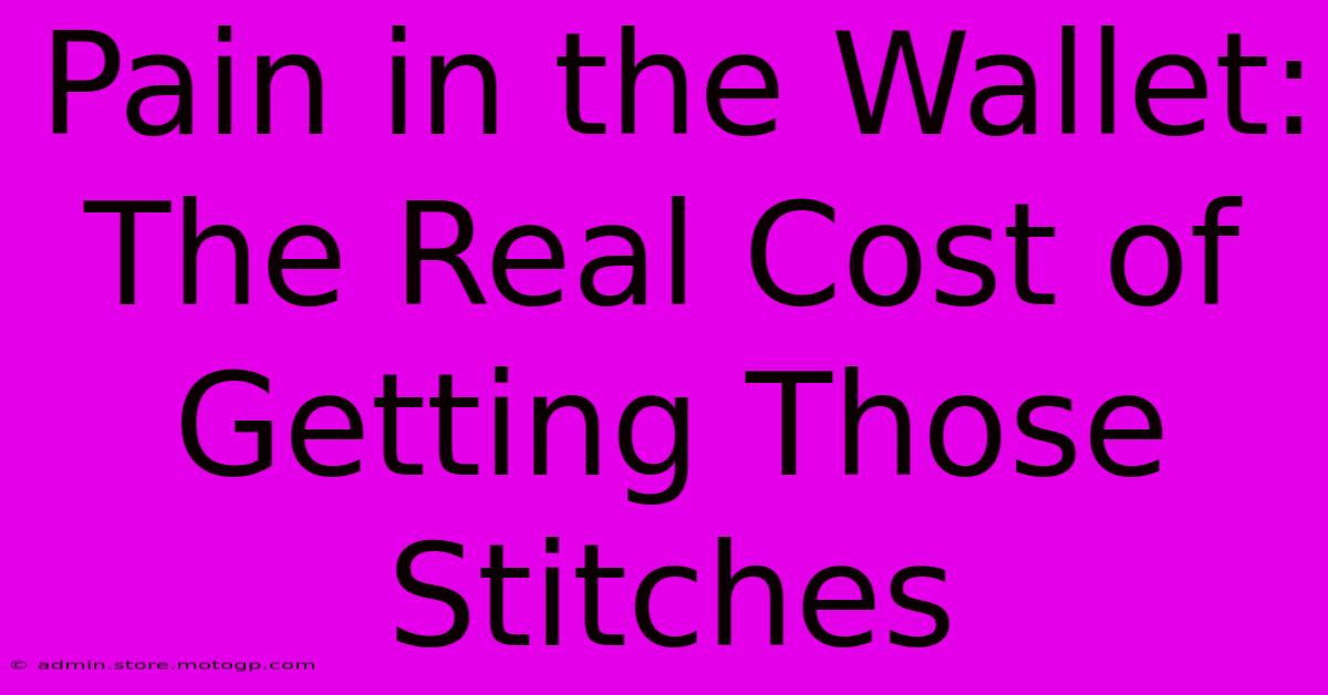 Pain In The Wallet: The Real Cost Of Getting Those Stitches