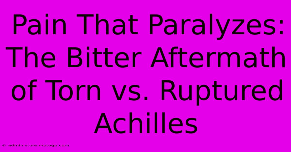 Pain That Paralyzes: The Bitter Aftermath Of Torn Vs. Ruptured Achilles