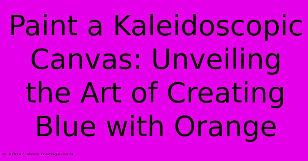 Paint A Kaleidoscopic Canvas: Unveiling The Art Of Creating Blue With Orange