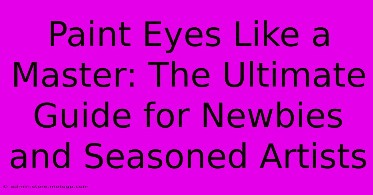 Paint Eyes Like A Master: The Ultimate Guide For Newbies And Seasoned Artists