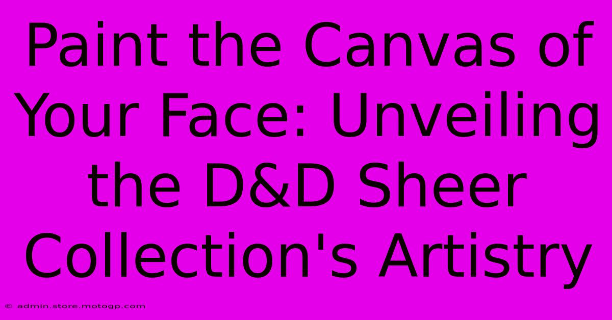 Paint The Canvas Of Your Face: Unveiling The D&D Sheer Collection's Artistry