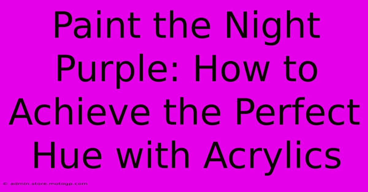 Paint The Night Purple: How To Achieve The Perfect Hue With Acrylics