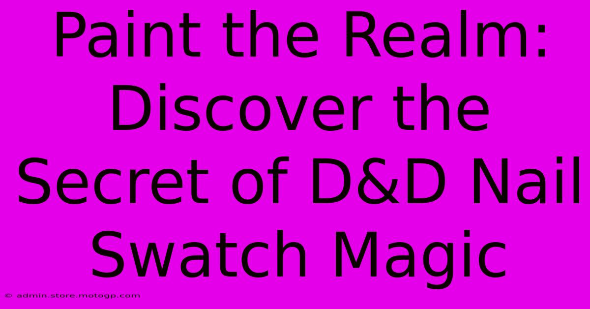 Paint The Realm: Discover The Secret Of D&D Nail Swatch Magic