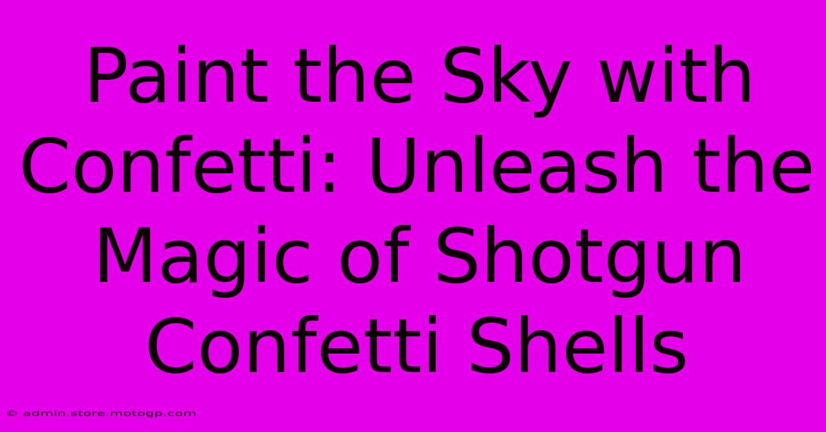 Paint The Sky With Confetti: Unleash The Magic Of Shotgun Confetti Shells