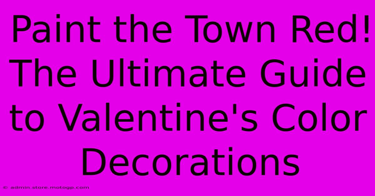 Paint The Town Red! The Ultimate Guide To Valentine's Color Decorations