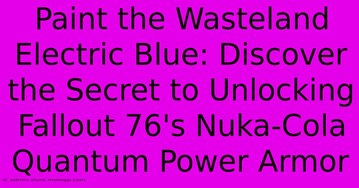 Paint The Wasteland Electric Blue: Discover The Secret To Unlocking Fallout 76's Nuka-Cola Quantum Power Armor