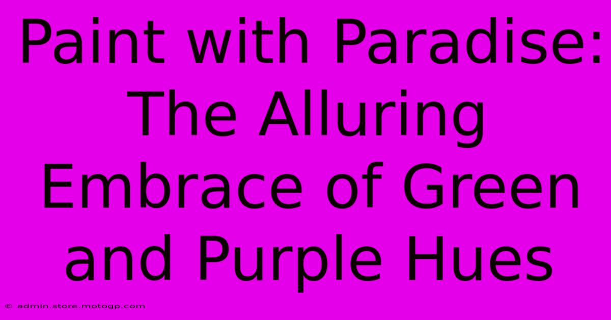 Paint With Paradise: The Alluring Embrace Of Green And Purple Hues