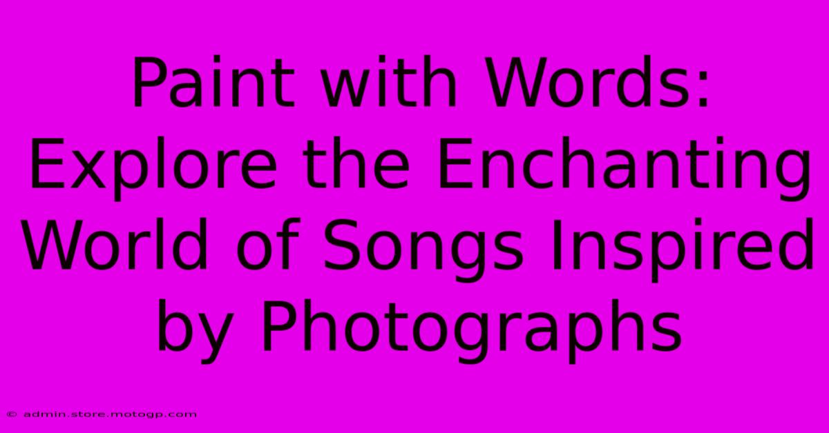 Paint With Words: Explore The Enchanting World Of Songs Inspired By Photographs