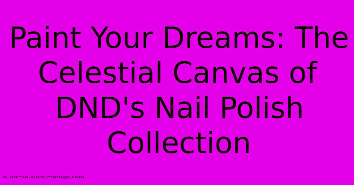 Paint Your Dreams: The Celestial Canvas Of DND's Nail Polish Collection