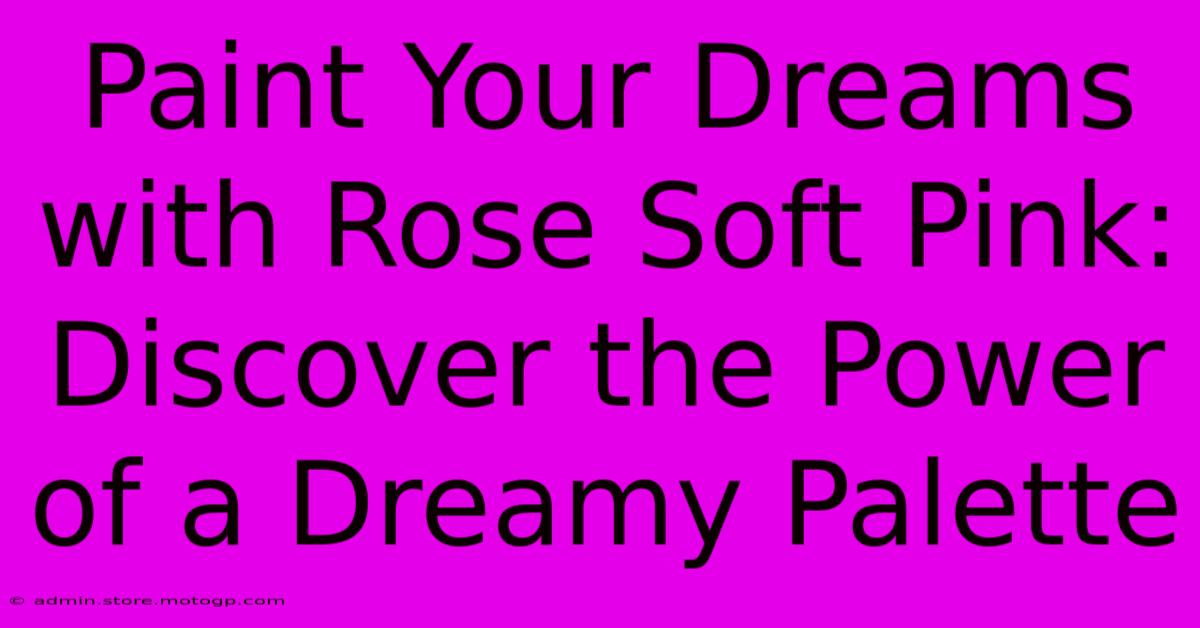 Paint Your Dreams With Rose Soft Pink: Discover The Power Of A Dreamy Palette