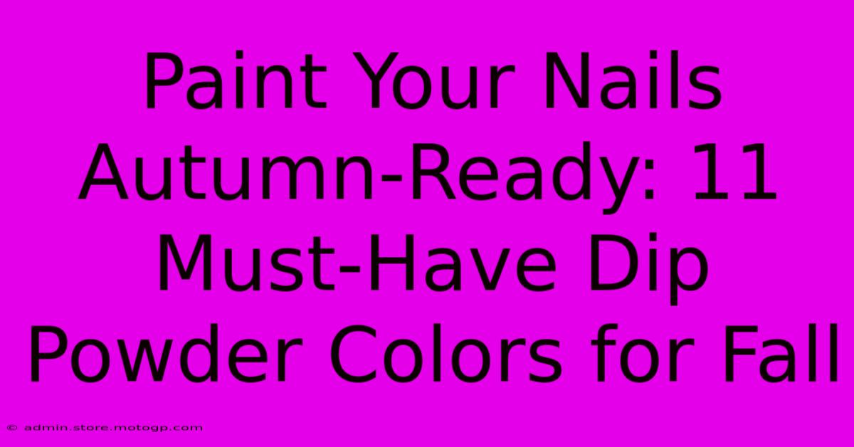 Paint Your Nails Autumn-Ready: 11 Must-Have Dip Powder Colors For Fall