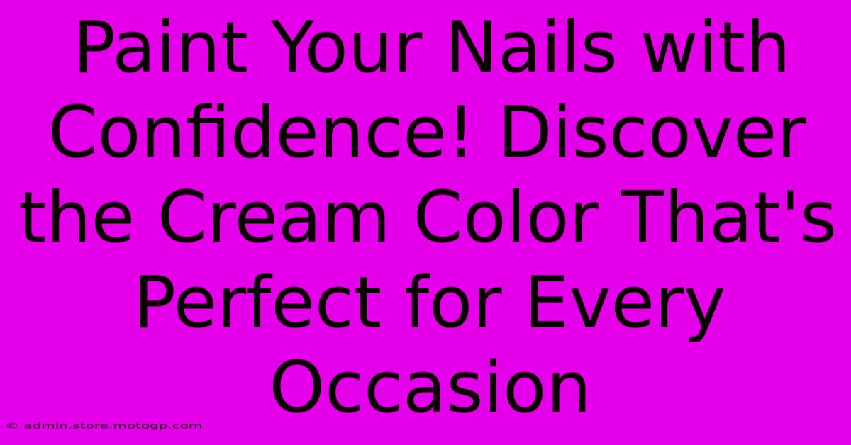 Paint Your Nails With Confidence! Discover The Cream Color That's Perfect For Every Occasion