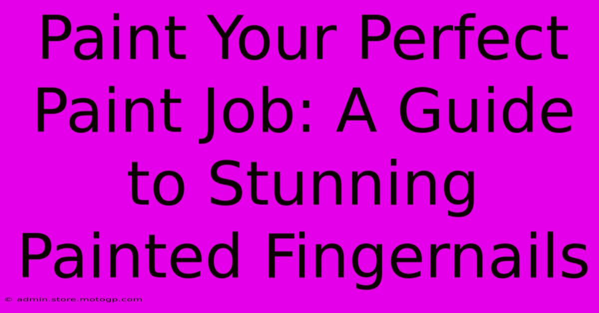 Paint Your Perfect Paint Job: A Guide To Stunning Painted Fingernails