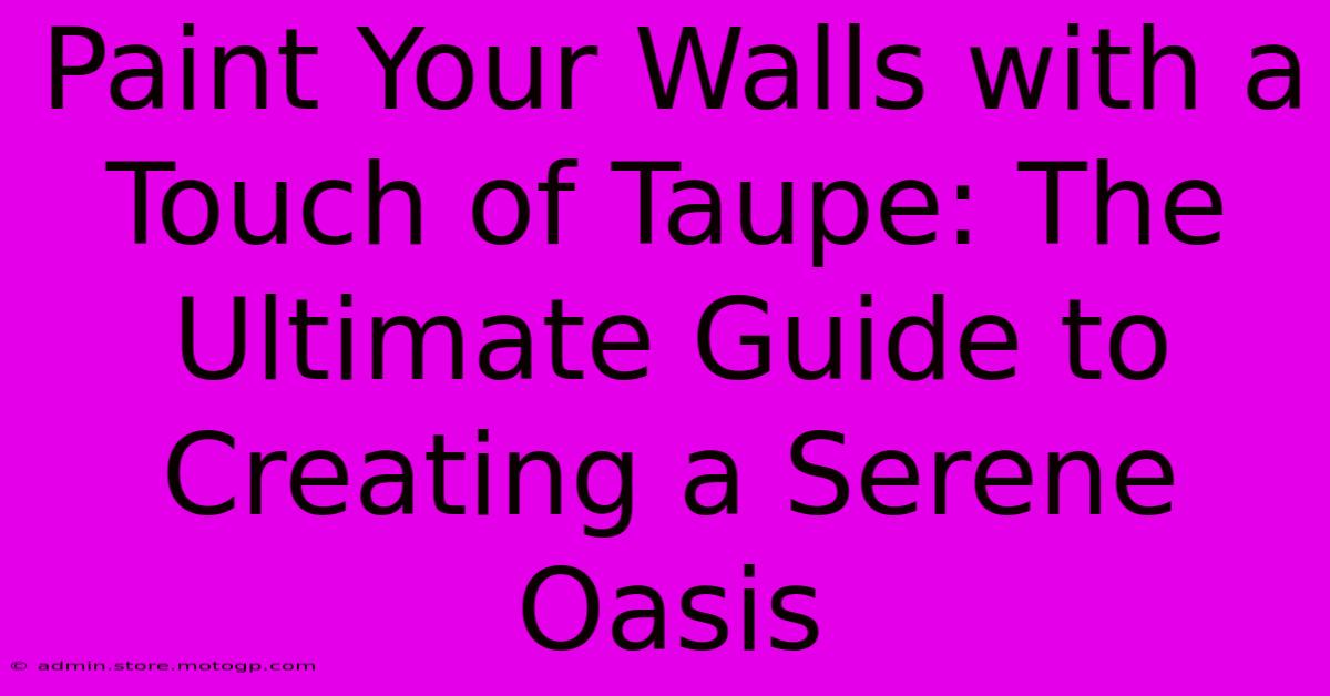 Paint Your Walls With A Touch Of Taupe: The Ultimate Guide To Creating A Serene Oasis