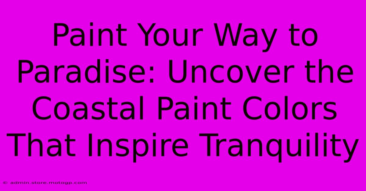 Paint Your Way To Paradise: Uncover The Coastal Paint Colors That Inspire Tranquility